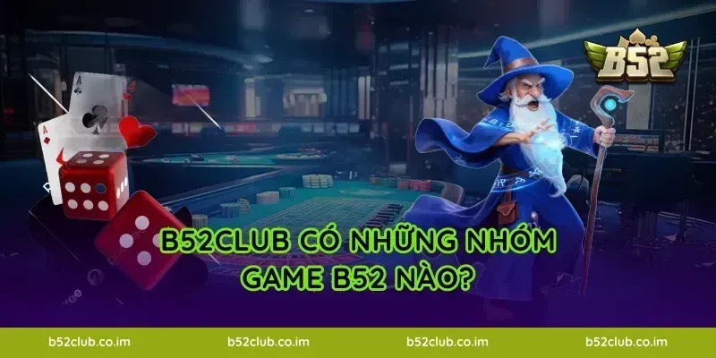 B52Club có những nhóm Game B52 nào?