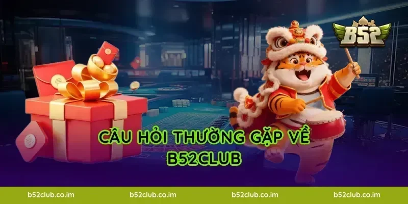 Câu hỏi thường gặp về B52Club