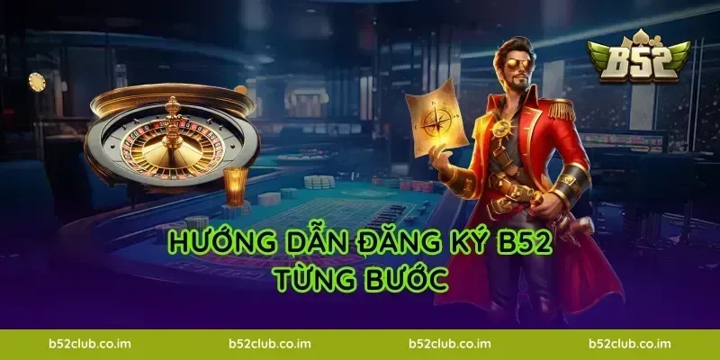 Hướng dẫn đăng ký B52 từng bước