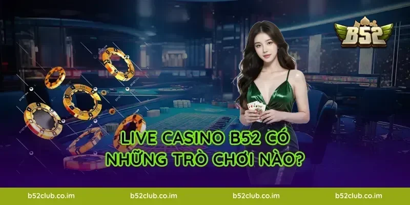 Live Casino B52 có những trò chơi nào?