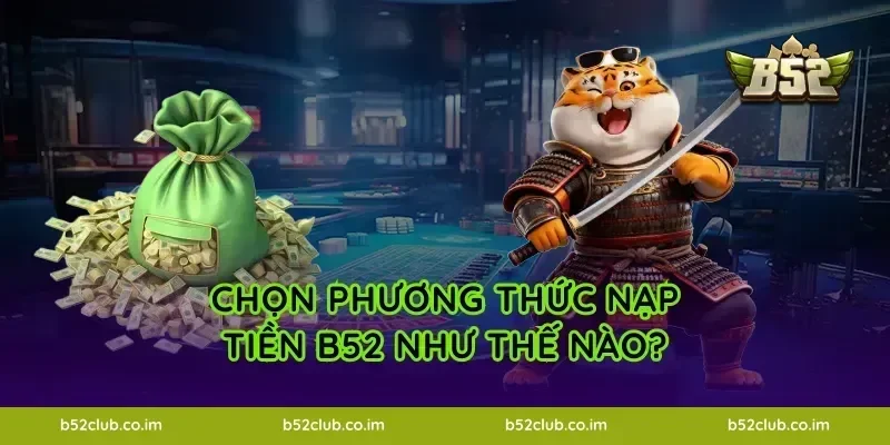 Chọn phương thức nạp tiền B52 như thế nào?