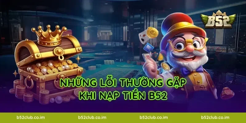 Những lỗi thường gặp khi nạp tiền B52