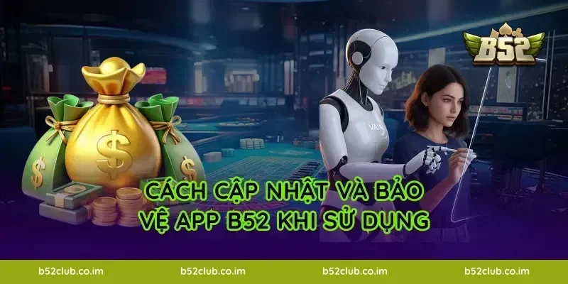 Cách cập nhật và bảo vệ App B52 khi sử dụng