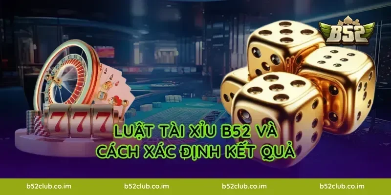 Luật Tài Xỉu B52 và cách xác định kết quả