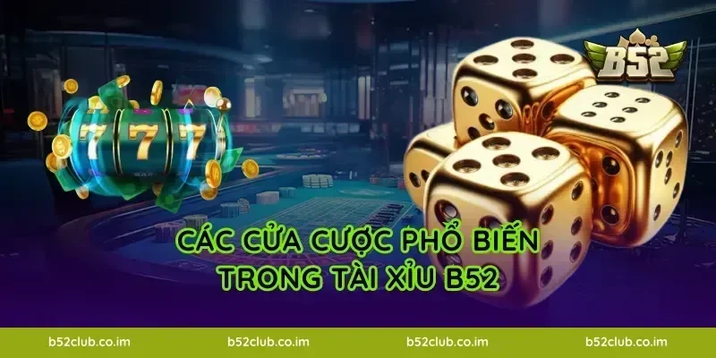 Các cửa cược phổ biến trong Tài Xỉu B52