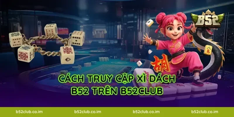 Cách truy cập Xì Dách B52 trên B52Club