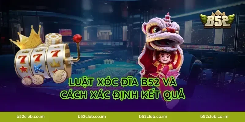 Luật Xóc Đĩa B52 và cách xác định kết quả